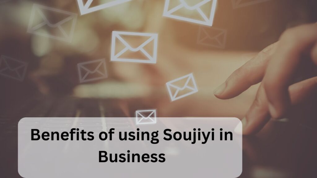 Benefits of using Soujiyi in Business